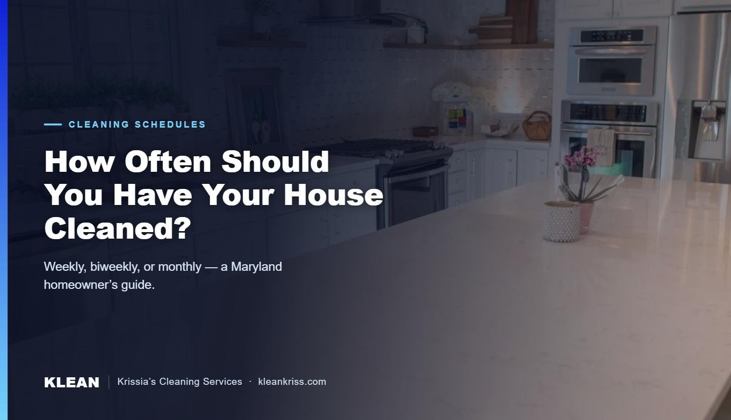 How Often Should You Have Your House Cleaned? A Maryland Homeowner’s Guide